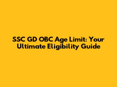 SSC GD OBC Age Limit: Your Ultimate Eligibility Guide