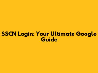 SSCN Login: Your Ultimate Google Guide