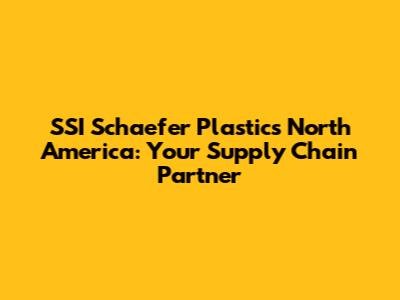 SSI Schaefer Plastics North America: Your Supply Chain Partner