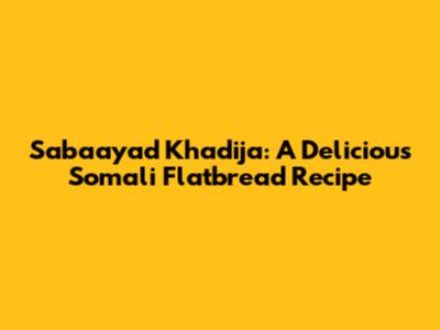 Sabaayad Khadija: A Delicious Somali Flatbread Recipe