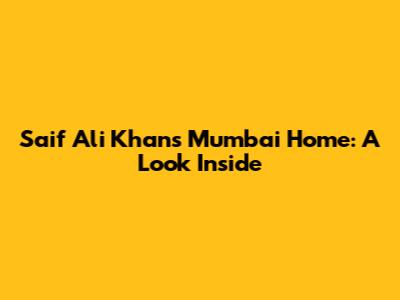 Saif Ali Khan's Mumbai Home: A Look Inside