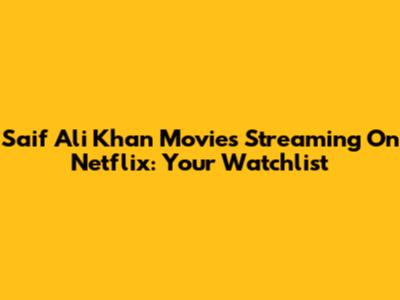 Saif Ali Khan Movies Streaming On Netflix: Your Watchlist