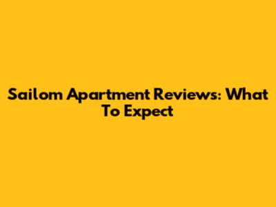 Sailom Apartment Reviews: What To Expect
