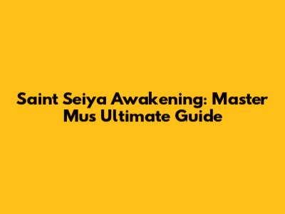Saint Seiya Awakening: Master Mu's Ultimate Guide