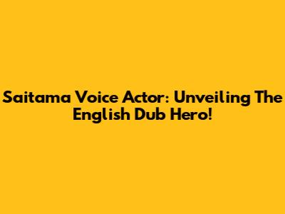 Saitama Voice Actor: Unveiling The English Dub Hero!