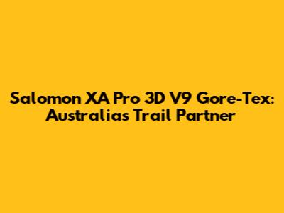 Salomon XA Pro 3D V9 Gore-Tex: Australia's Trail Partner