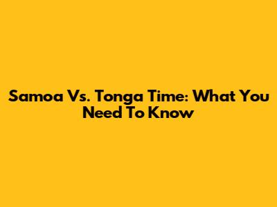 Samoa Vs. Tonga Time: What You Need To Know