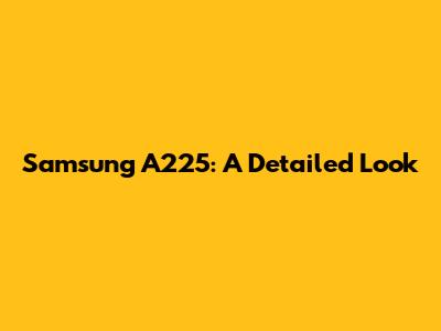 Samsung A225: A Detailed Look