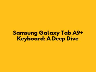 Samsung Galaxy Tab A9+ Keyboard: A Deep Dive