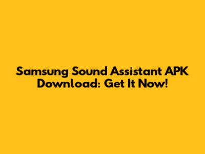 Samsung Sound Assistant APK Download: Get It Now!