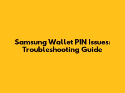 Samsung Wallet PIN Issues: Troubleshooting Guide