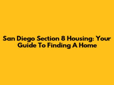 San Diego Section 8 Housing: Your Guide To Finding A Home