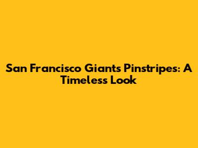 San Francisco Giants Pinstripes: A Timeless Look
