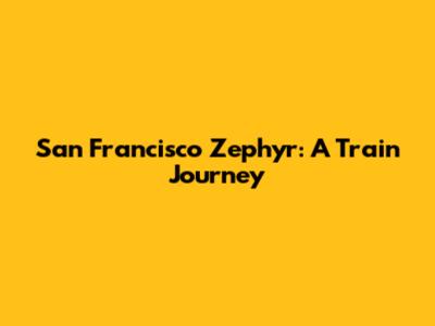 San Francisco Zephyr: A Train Journey