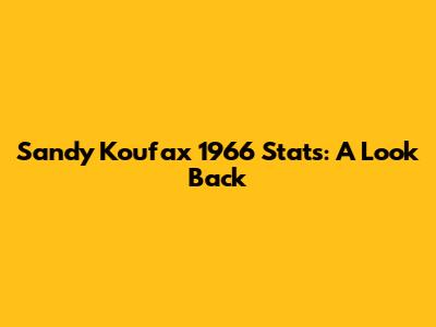 Sandy Koufax 1966 Stats: A Look Back