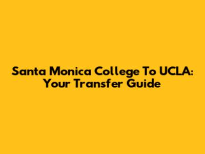 Santa Monica College To UCLA: Your Transfer Guide