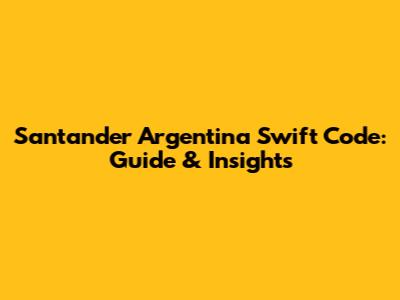 Santander Argentina Swift Code: Guide & Insights