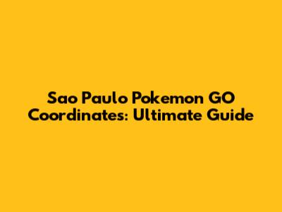 Sao Paulo Pokemon GO Coordinates: Ultimate Guide
