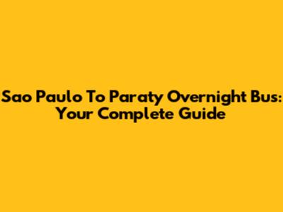 Sao Paulo To Paraty Overnight Bus: Your Complete Guide