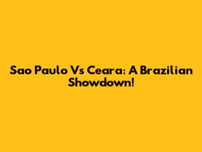 Sao Paulo Vs Ceara: A Brazilian Showdown!