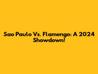 Sao Paulo Vs. Flamengo: A 2024 Showdown!
