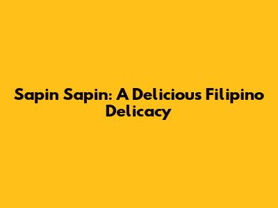 Sapin Sapin: A Delicious Filipino Delicacy