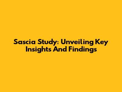 Sascia Study: Unveiling Key Insights And Findings