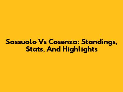 Sassuolo Vs Cosenza: Standings, Stats, And Highlights