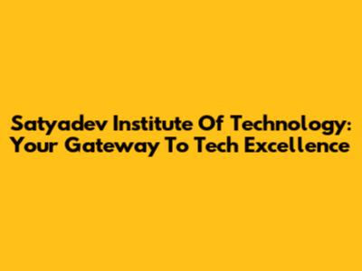 Satyadev Institute Of Technology: Your Gateway To Tech Excellence