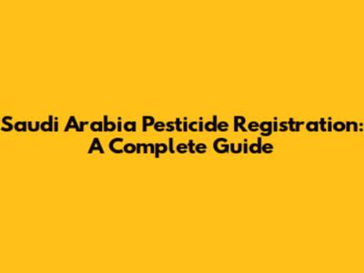 Saudi Arabia Pesticide Registration: A Complete Guide