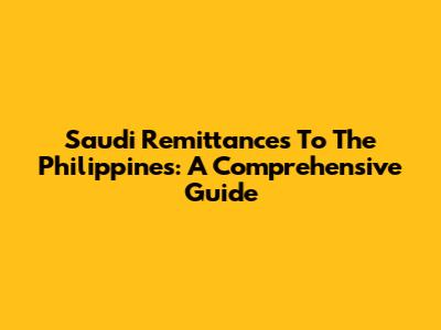 Saudi Remittances To The Philippines: A Comprehensive Guide