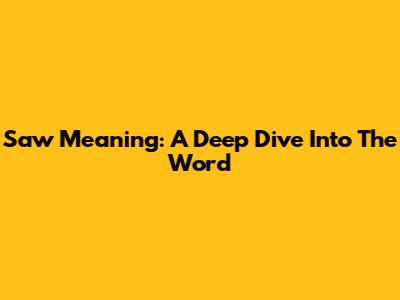 Saw Meaning: A Deep Dive Into The Word