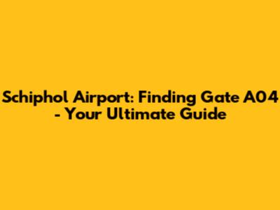 Schiphol Airport: Finding Gate A04 - Your Ultimate Guide