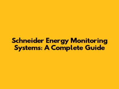 Schneider Energy Monitoring Systems: A Complete Guide