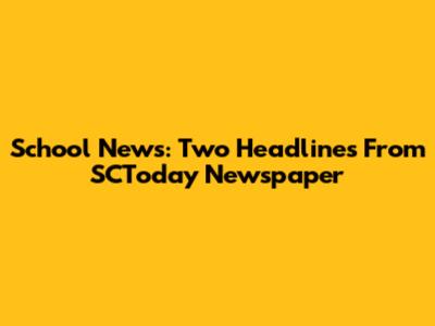 School News: Two Headlines From SCToday Newspaper