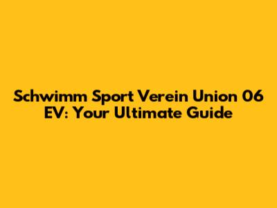 Schwimm Sport Verein Union 06 EV: Your Ultimate Guide