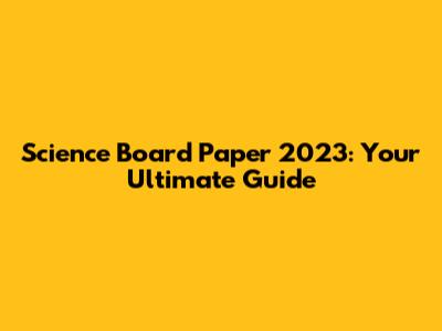Science Board Paper 2023: Your Ultimate Guide