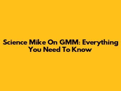 Science Mike On GMM: Everything You Need To Know