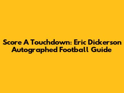 Score A Touchdown: Eric Dickerson Autographed Football Guide