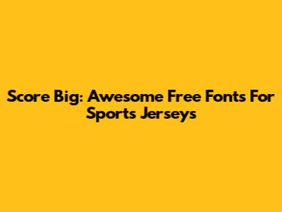 Score Big: Awesome Free Fonts For Sports Jerseys