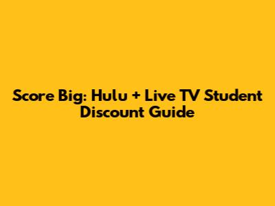 Score Big: Hulu + Live TV Student Discount Guide