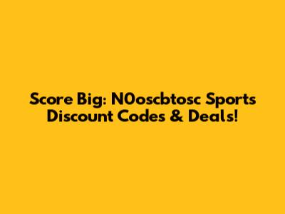 Score Big: N0oscbtosc Sports Discount Codes & Deals!