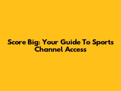 Score Big: Your Guide To Sports Channel Access