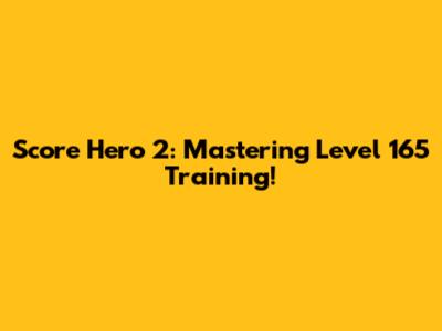 Score Hero 2: Mastering Level 165 Training!