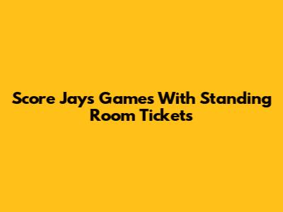 Score Jays Games With Standing Room Tickets
