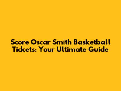 Score Oscar Smith Basketball Tickets: Your Ultimate Guide