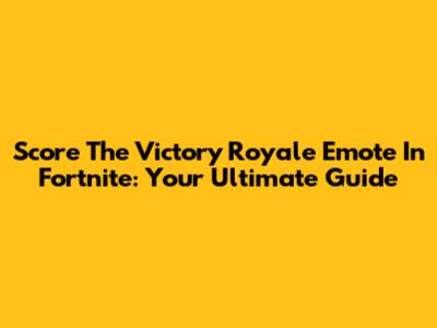 Score The Victory Royale Emote In Fortnite: Your Ultimate Guide