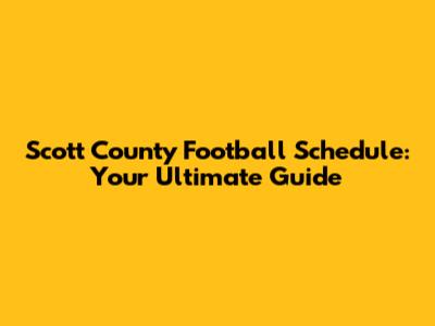 Scott County Football Schedule: Your Ultimate Guide