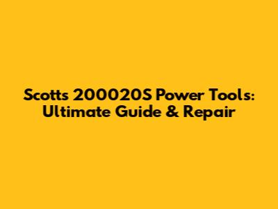 Scotts 200020S Power Tools: Ultimate Guide & Repair