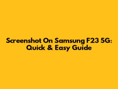 Screenshot On Samsung F23 5G: Quick & Easy Guide